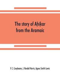 The story of Aḥiḳar from the Aramaic, Syriac, Arabic, Armenian, Ethiopic, Old Turkish, Greek and Slavonic versions