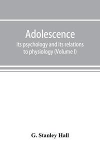 Adolescence; its psychology and its relations to physiology, anthropology, sociology, sex, crime, religion and education (Volume I)