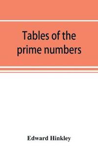 Tables of the prime numbers, and prime factors of the composite numbers, from 1 to 100,000; with the methods of their construction, and examples of their use