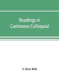 Readings in Cantonese colloquial, being selections from books in the Cantonese vernacular with free and literal translations of the Chinese character and romanized spelling