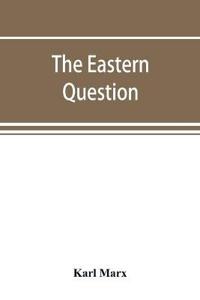 The Eastern question, a reprint of letters written 1853-1856 dealing with the events of the Crimean War