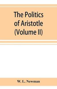 The politics of Aristotle; With an introduction, two prefatory essays and notes critical and explanatory (Volume II)