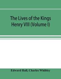The Lives of the Kings; Henry VIII (Volume I)