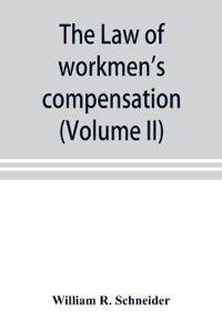 The law of workmen's compensation, rules of procedure, tables, forms, synopses of acts (Volume II)