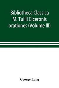 Bibliotheca Classica; M. Tullii Ciceronis orationes (Volume III)