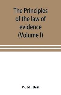 The principles of the law of evidence; with elementary rules for conducting the examination and cross-examination of witnesses (Volume I)