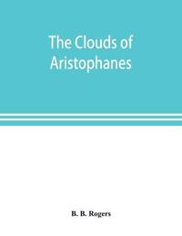 The clouds of Aristophanes. The Greek text with a translation into corresponding metres, and Original Notes