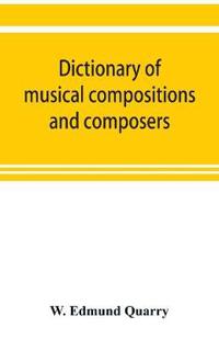 Dictionary of musical compositions and composers, with a copious bibliography