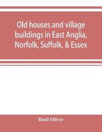 Old houses and village buildings in East Anglia, Norfolk, Suffolk, & Essex