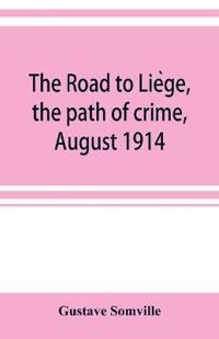 The road to Lie`ge, the path of crime, August 1914
