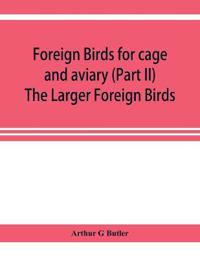 Foreign birds for cage and aviary (Part II) The Larger Foreign Birds