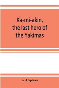 Ka-mi-akin, the last hero of the Yakimas