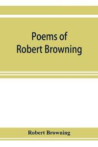 Poems of Robert Browning, containing Dramatic lyrics, Dramatic romances, Men and women, dramas, Pauline, Paracelsus, Christmas-eve and Easter-day, Sordello, and Dramatis personae