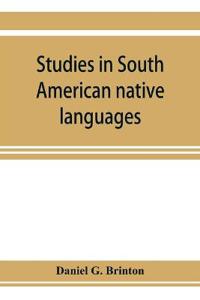 Studies in South American native languages. From mss. and rare printed sources