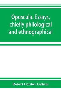 Opuscula. Essays, chiefly philological and ethnographical
