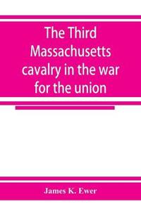 The Third Massachusetts cavalry in the war for the union