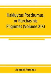 Hakluytus posthumus, or Purchas his Pilgrimes