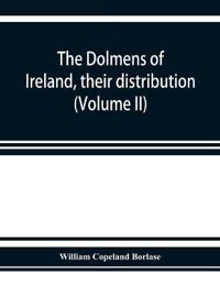 The dolmens of Ireland, their distribution, structural characteristics, and affinities in other countries; together with the folk-lore attaching to them; supplemented by considerations on the anthropology, ethnology, and traditions of the Irish people. With fo