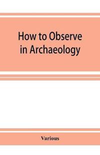 How to Observe in Archaeology