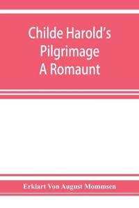 Childe Harold's pilgrimage. A romaunt