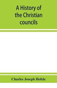 A history of the Christian councils, from the original documents To the close of the Council of Nicaea, A.D. 325.