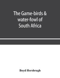 The game-birds & water-fowl of South Africa