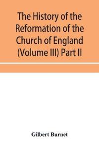 The history of the Reformation of the Church of England (Volume III) Part II