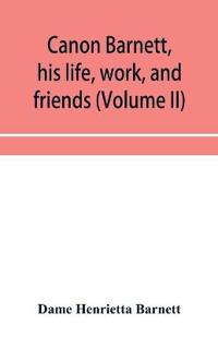 Canon Barnett, his life, work, and friends (Volume II)