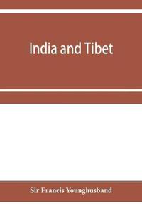 India and Tibet; a history of the relations which have subsisted between the two countries from the time of Warren Hastings to 1910; with a particular account of the mission to Lhasa of 1904
