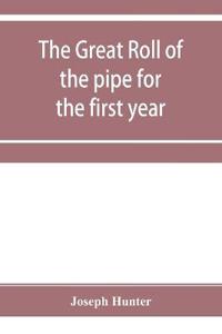 The great roll of the pipe for the first year of the reign of King Richard the First, A.D. 1189-1190. Now first printed from the original in the custody of the Right Hon. the master of the rolls