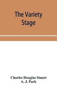 The variety stage; a history of the music halls from the earliest period to the present time