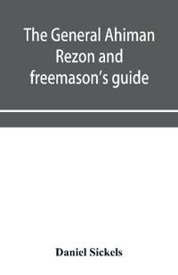 The general Ahiman rezon and freemason's guide