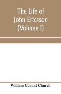 The life of John Ericsson (Volume I)