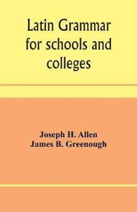 Latin grammar for schools and colleges