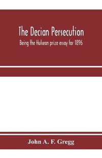 The Decian persecution; being the Hulsean prize essay for 1896