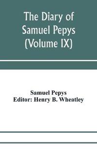 The diary of Samuel Pepys; Pepysiana or Additional Notes on the Particulars of pepys's life and on some passages in the Diary (Volume IX)
