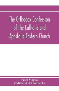 The orthodox confession of the Catholic and Apostolic Eastern Church