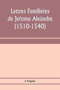 Lettres familie`res de Je´rome Ale´andre (1510-1540)