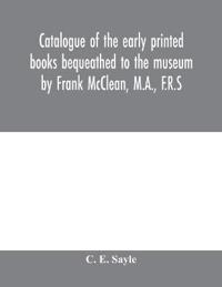Catalogue of the early printed books bequeathed to the museum by Frank McClean, M.A., F.R.S