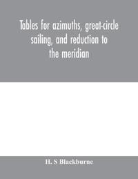 Tables for azimuths, great-circle sailing, and reduction to the meridian