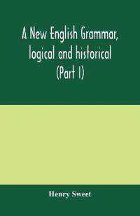 A new English grammar, logical and historical (Part I) Introduction, Phonology, and Accidence