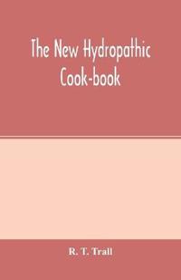 The new hydropathic cook-book; with recipes for cooking on hygienic principles