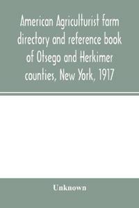 American agriculturist farm directory and reference book of Otsego and Herkimer counties, New York, 1917; a rural directory and reference book including a road map of Otsego and Herkimer counties