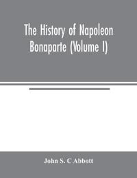 The history of Napoleon Bonaparte (Volume I)