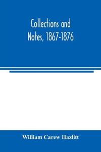Collections and notes, 1867-1876