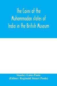 The coins of the Muhammadan states of India in the British Museum