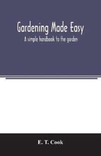 Gardening made easy; a simple handbook to the garden