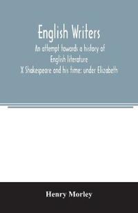 English writers; an attempt towards a history of English literature; X Shakespeare and his time