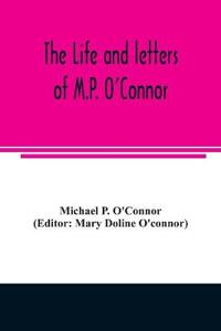 The life and letters of M.P. O'Connor