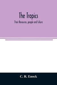 The tropics; their resources, people and future